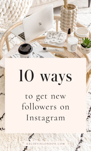 2-Kelseyinlondon--gain-followers-on-instagram-homewithkelsey-Kelsey-Heinrichs-Instagram-hashtags-strategy-how-to-get-10000-followers-on-instagram-growth-social-media-tips-