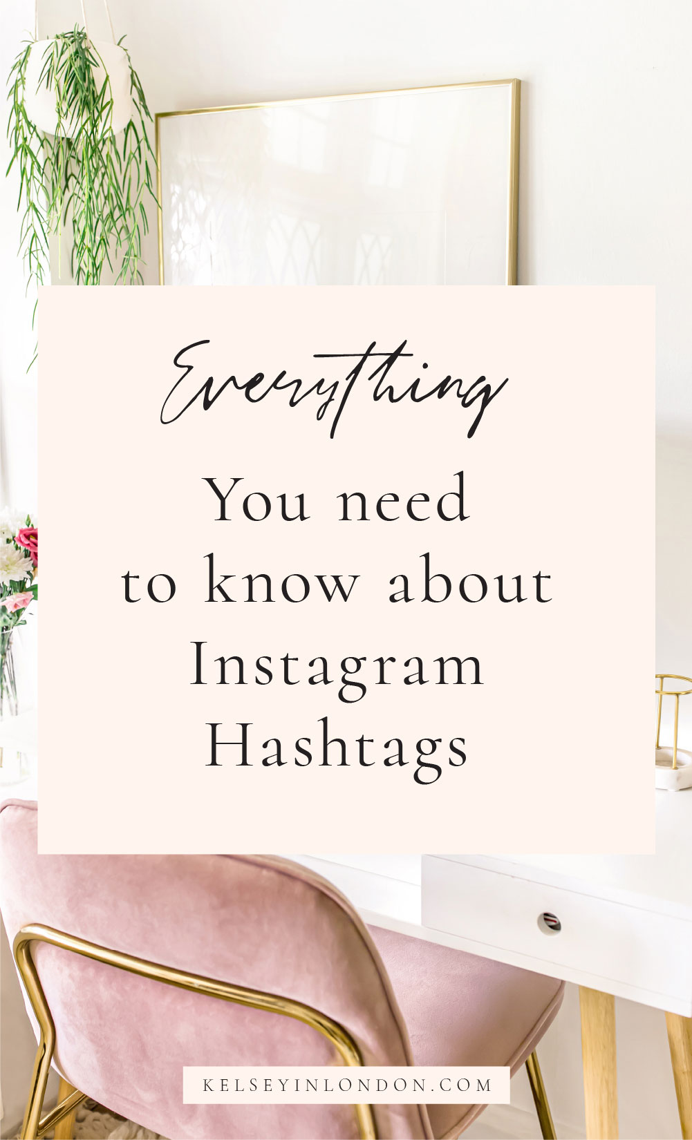 Kelseyinlondon homewithkelsey Kelsey Heinrichs Instagram hashtags strategy how to get 10000 followers on instagram growth social media tips 