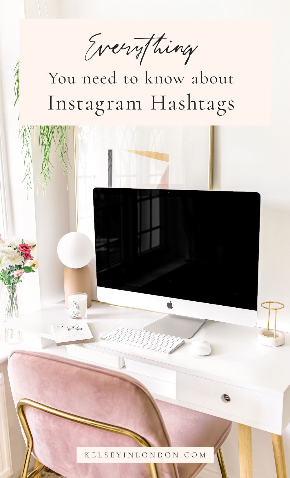 Kelseyinlondon homewithkelsey Kelsey Heinrichs Instagram hashtags strategy how to get 10000 followers on instagram growth social media tips 